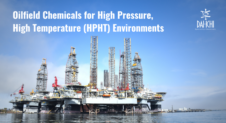 Oilfield Chemicals for High Pressure, High Temperature (HPHT) Environments